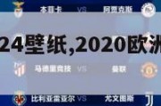 欧洲杯2024壁纸,2020欧洲杯壁纸高清