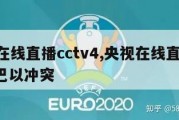 央视在线直播cctv4,央视在线直播CCTV4巴以冲突