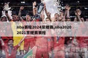 nba赛程2024常规赛,nba20202021常规赛赛程