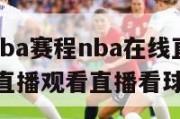 nba直播nba赛程nba在线直播看球吧,nba在线直播观看直播看球吧