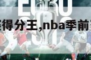 nba季前赛得分王,nba季前赛得分王是谁