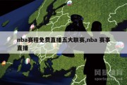 nba赛程免费直播五大联赛,nba 赛事直播