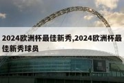 2024欧洲杯最佳新秀,2024欧洲杯最佳新秀球员