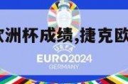 捷克2024欧洲杯成绩,捷克欧洲杯预赛成绩