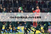 CBA今日6场大战,cba今日赛事