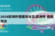 2024欧洲杯德国淘汰没,欧洲杯 德国 淘汰