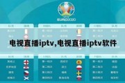 电视直播iptv,电视直播iptv软件