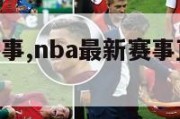 nba最新赛事,nba最新赛事直播免费观看