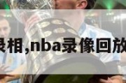 nba回放录相,nba录像回放 视频回放