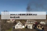 2024.6.23欧洲杯,欧洲杯2021年6月24号