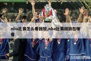 nba比赛怎么看回放,nba比赛回放在哪看