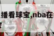 nba在线直播看球宝,nba在线直播观看直播看球宝