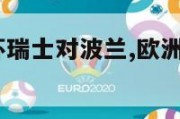 2024欧洲杯瑞士对波兰,欧洲杯瑞典队波兰队