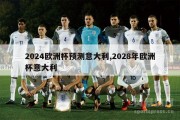 2024欧洲杯预测意大利,2028年欧洲杯意大利