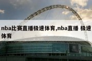 nba比赛直播极速体育,nba直播 极速体育