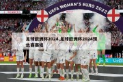 足球欧洲杯2024,足球欧洲杯2024预选赛赛程