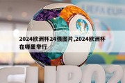 2024欧洲杯24强图片,2024欧洲杯在哪里举行