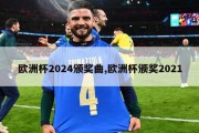 欧洲杯2024颁奖曲,欧洲杯颁奖2021