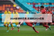 2024欧洲杯巴西,欧洲杯2020巴西