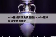 nba在线高清免费直播jrs,nba在线高清免费直播吧