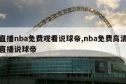 直播nba免费观看说球帝,nba免费高清直播说球帝