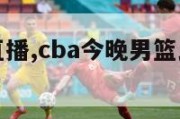 今晚CBA直播,cba今晚男篮比赛直播视频