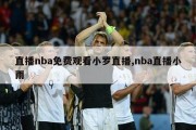 直播nba免费观看小罗直播,nba直播小雨