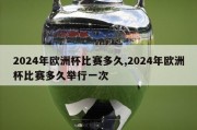 2024年欧洲杯比赛多久,2024年欧洲杯比赛多久举行一次