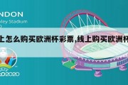 网上怎么购买欧洲杯彩票,线上购买欧洲杯彩票