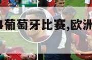 欧洲杯2024葡萄牙比赛,欧洲杯葡萄牙比赛时间