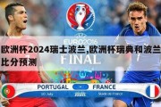 欧洲杯2024瑞士波兰,欧洲杯瑞典和波兰比分预测