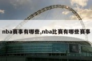 nba赛事有哪些,nba比赛有哪些赛事