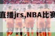 NBA比赛直播jrs,NBA比赛直播乐球直播