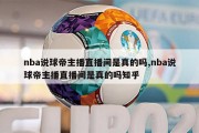 nba说球帝主播直播间是真的吗,nba说球帝主播直播间是真的吗知乎