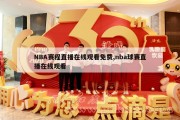 NBA赛程直播在线观看免费,nba球赛直播在线观看