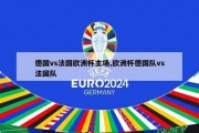 德国vs法国欧洲杯主场,欧洲杯德国队vs法国队