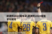 欧洲杯2024葡萄牙,欧洲杯2024葡萄牙对捷克