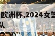 2024女篮欧洲杯,2024女篮欧洲杯有多少个球队