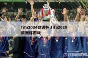 fifa2024欧洲杯,fifa2020欧洲杯游戏