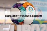 英国女王欧洲杯夺冠,2020年英国欧洲杯