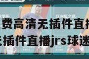 nba直播免费高清无插件直播,nba直播免费高清无插件直播jrs球迷网