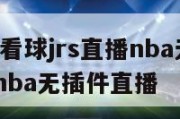 jrs低调看球jrs直播nba无插件,jrs直播nba无插件直播