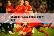 nba直播jre,nba直播jrs无插件高清