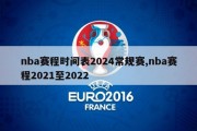 nba赛程时间表2024常规赛,nba赛程2021至2022