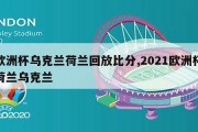 欧洲杯乌克兰荷兰回放比分,2021欧洲杯荷兰乌克兰