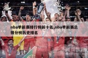 nba季前赛排行榜前十名,nba季前赛总得分榜历史排名