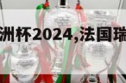 法国瑞士欧洲杯2024,法国瑞士欧洲杯比分