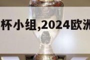 2024欧洲杯小组,2024欧洲杯小组赛赛程表