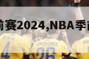 nba季前赛2024,NBA季前赛20242025