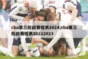 cba第三阶段赛程表2024,cba第三阶段赛程表20222023